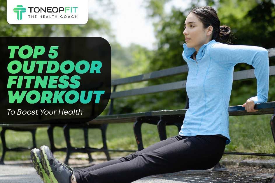 Top 5 Outdoor Fitness Workouts To Boost Your Health