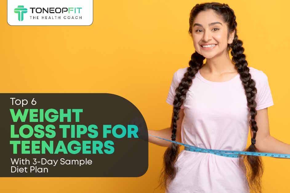 Top 6 Weight Loss Tips For Teenagers With 3-Day Sample Diet Plan 