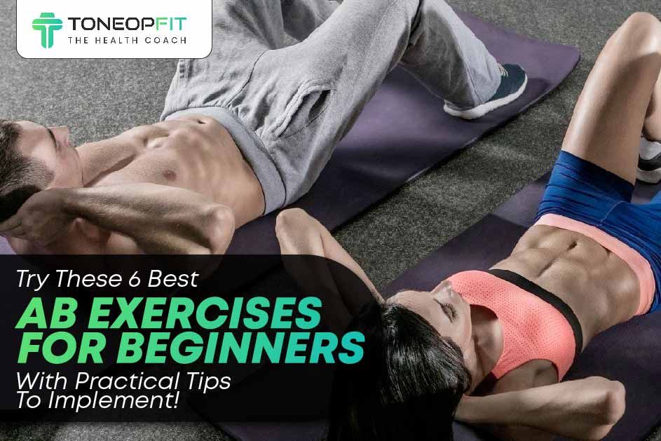 Try These 6 Best Ab Exercises For Beginners With Practical Tips To Implement! 