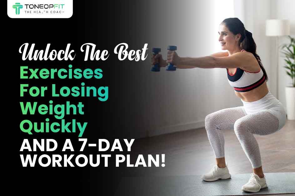 Unlock The Best Exercises For Losing Weight Quickly And A 7-Day Workout Plan!