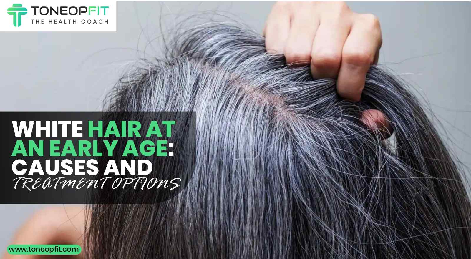 White Hair At An Early Age: Causes And Treatment Options