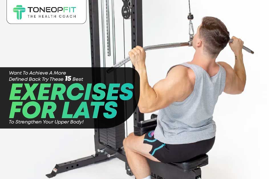 Want To Achieve A More Defined Back? Try These 15 Best Exercises For Lats To Strengthen Your Upper Body!