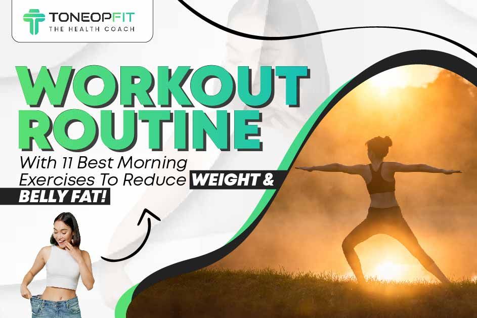 Workout Routine With 11 Best Morning Exercises To Reduce Weight And Belly Fat!