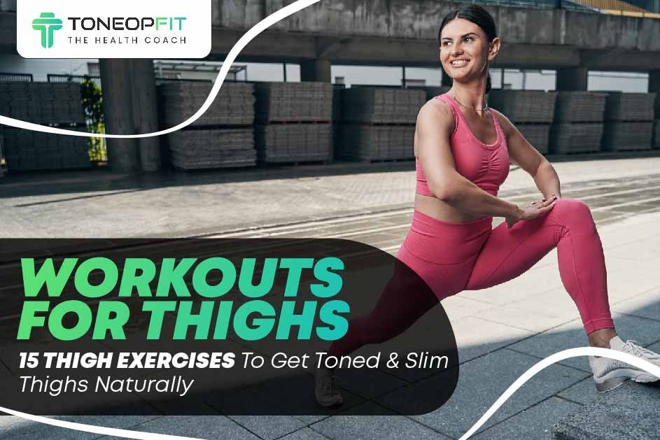 Workouts For Thighs: 15 Thigh Exercises To Get Toned And Slim Thighs Naturally  
