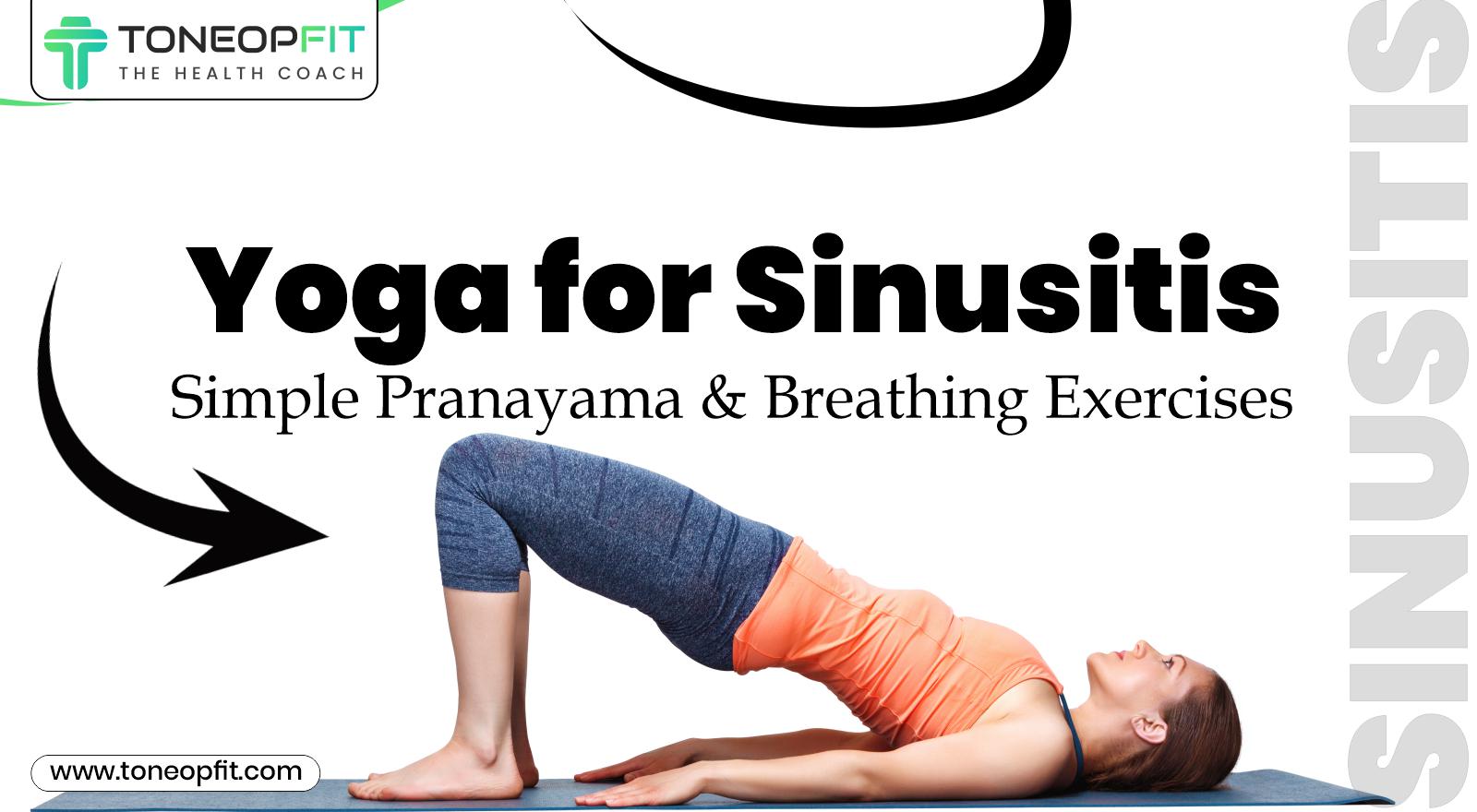 Yoga for Sinusitis: Breathe Better with These Simple Pranayam & Yoga Techniques