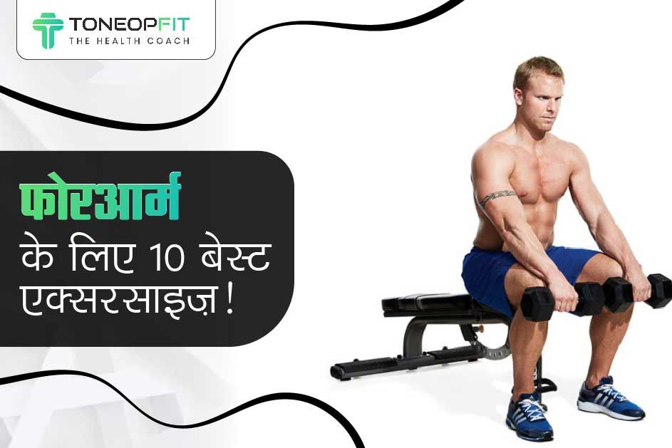 घर में करें फोरआर्म ट्रेनिंग! जानिए फोरआर्म के लिए 10 बेस्ट एक्सरसाइज़!